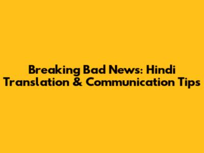 Breaking Bad News: Hindi Translation & Communication Tips