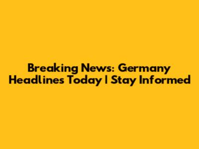 Breaking News: Germany Headlines Today | Stay Informed