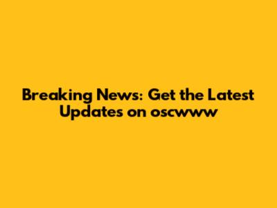 Breaking News: Get the Latest Updates on oscwww