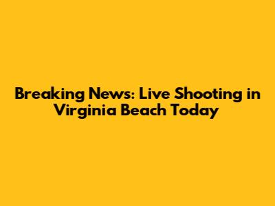 Breaking News: Live Shooting in Virginia Beach Today