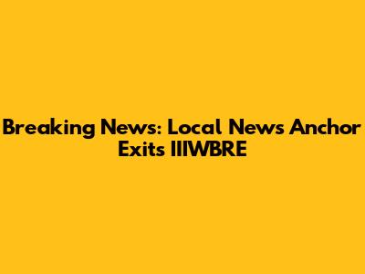 Breaking News: Local News Anchor Exits IIIWBRE