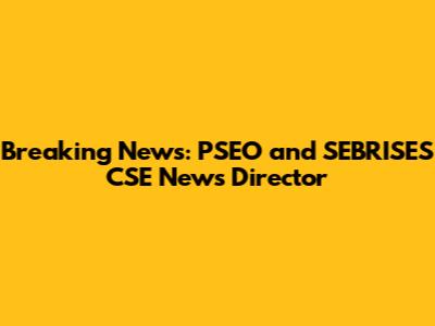 Breaking News: PSEO and SEBRISES CSE News Director