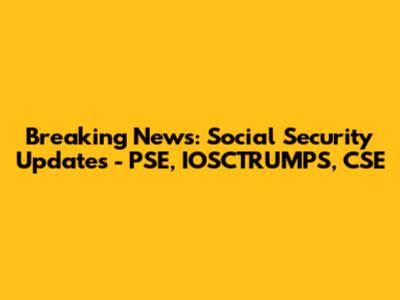 Breaking News: Social Security Updates - PSE, IOSCTRUMPS, CSE