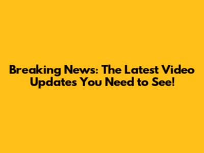 Breaking News: The Latest Video Updates You Need to See!