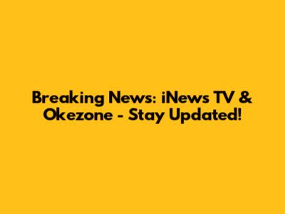 Breaking News: iNews TV & Okezone - Stay Updated!
