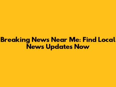 Breaking News Near Me: Find Local News Updates Now