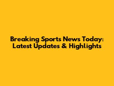 Breaking Sports News Today: Latest Updates & Highlights