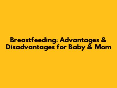 Breastfeeding: Advantages & Disadvantages for Baby & Mom
