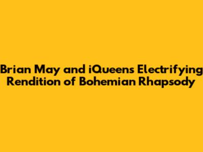 Brian May and iQueen's Electrifying Rendition of Bohemian Rhapsody