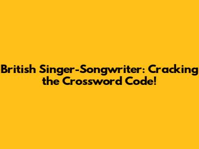 British Singer-Songwriter: Cracking the Crossword Code!