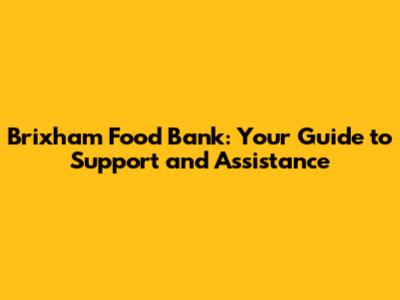 Brixham Food Bank: Your Guide to Support and Assistance