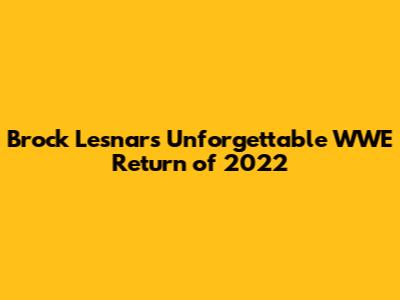 Brock Lesnar's Unforgettable WWE Return of 2022
