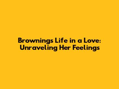 Browning's 'Life in a Love': Unraveling Her Feelings