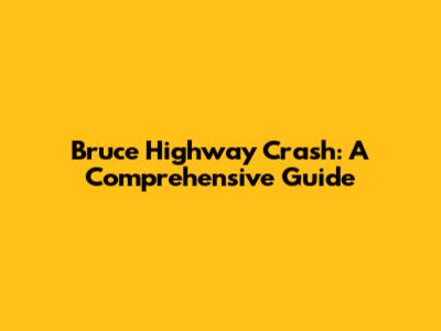 Bruce Highway Crash: A Comprehensive Guide