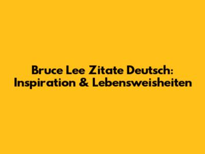 Bruce Lee Zitate Deutsch: Inspiration & Lebensweisheiten