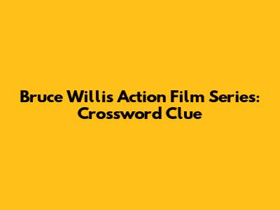 Bruce Willis Action Film Series: Crossword Clue
