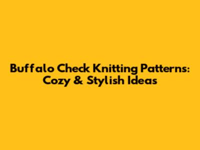Buffalo Check Knitting Patterns: Cozy & Stylish Ideas
