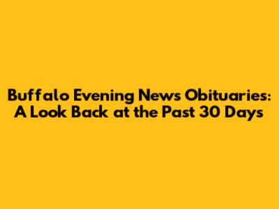 Buffalo Evening News Obituaries: A Look Back at the Past 30 Days