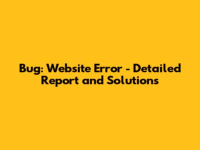 Bug: Website Error - Detailed Report and Solutions