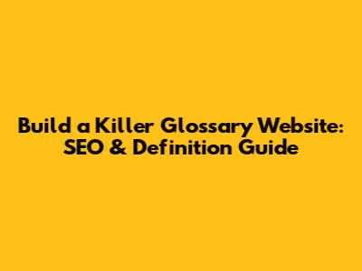 Build a Killer Glossary Website: SEO & Definition Guide