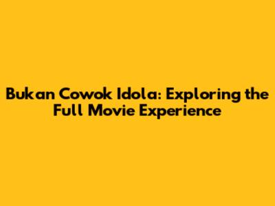 Bukan Cowok Idola: Exploring the Full Movie Experience