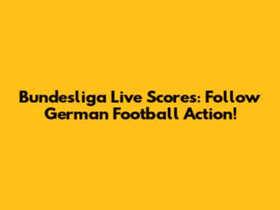 Bundesliga Live Scores: Follow German Football Action!