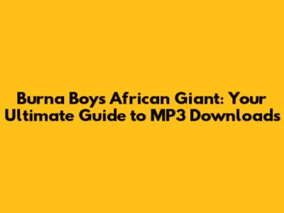 Burna Boy's African Giant: Your Ultimate Guide to MP3 Downloads