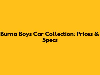 Burna Boy's Car Collection: Prices & Specs