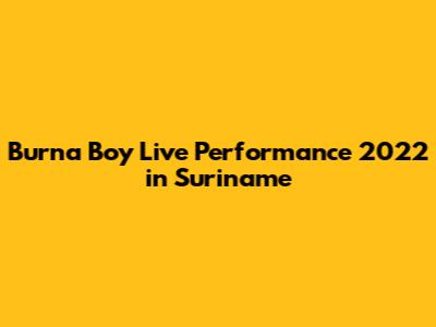 Burna Boy Live Performance 2022 in Suriname