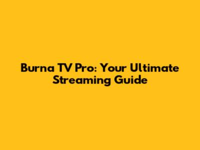 Burna TV Pro: Your Ultimate Streaming Guide