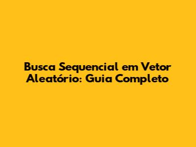 Busca Sequencial em Vetor Aleatório: Guia Completo