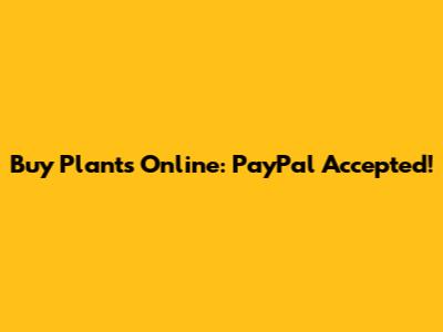 Buy Plants Online: PayPal Accepted!
