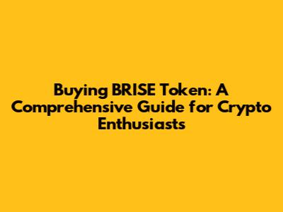 Buying BRISE Token: A Comprehensive Guide for Crypto Enthusiasts