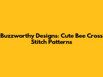 Buzzworthy Designs: Cute Bee Cross Stitch Patterns
