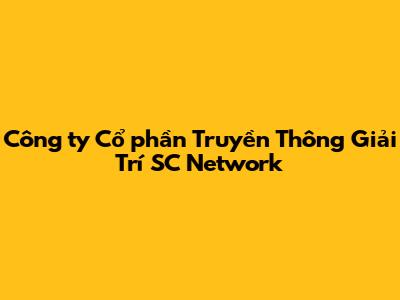 Công ty Cổ phần Truyền Thông Giải Trí SC Network