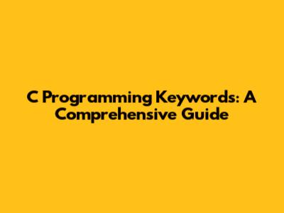 C Programming Keywords: A Comprehensive Guide