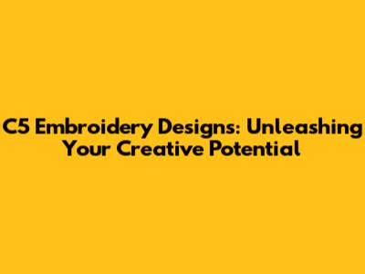 C5 Embroidery Designs: Unleashing Your Creative Potential