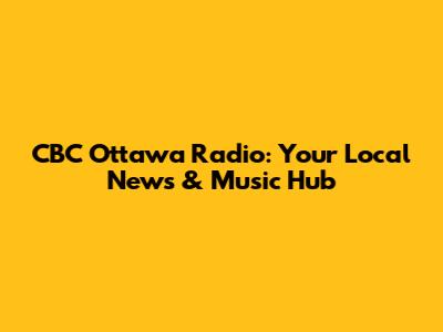 CBC Ottawa Radio: Your Local News & Music Hub
