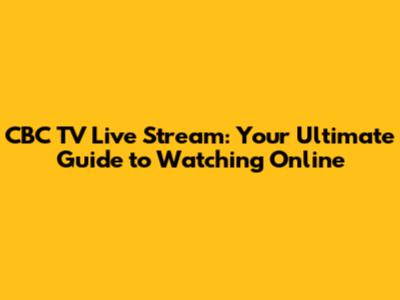 CBC TV Live Stream: Your Ultimate Guide to Watching Online