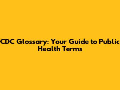 CDC Glossary: Your Guide to Public Health Terms