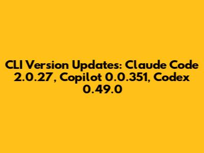 CLI Version Updates: Claude Code 2.0.27, Copilot 0.0.351, Codex 0.49.0