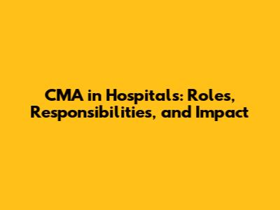 CMA in Hospitals: Roles, Responsibilities, and Impact