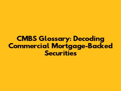 CMBS Glossary: Decoding Commercial Mortgage-Backed Securities