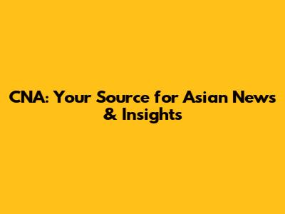 CNA: Your Source for Asian News & Insights