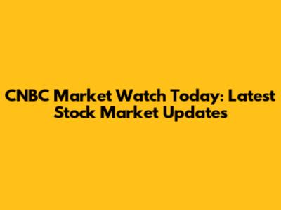CNBC Market Watch Today: Latest Stock Market Updates