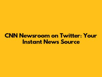 CNN Newsroom on Twitter: Your Instant News Source