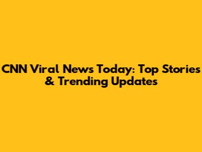 CNN Viral News Today: Top Stories & Trending Updates