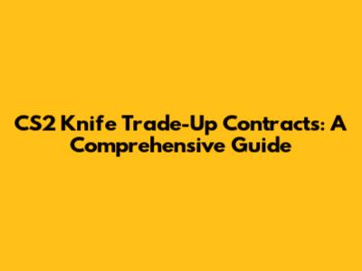CS2 Knife Trade-Up Contracts: A Comprehensive Guide