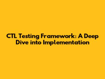CTL Testing Framework: A Deep Dive into Implementation