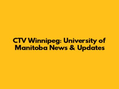 CTV Winnipeg: University of Manitoba News & Updates